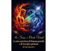 Io Sono e Occhi Verdi: La mia esperienza di fiamma gemella e di risveglio spirituale