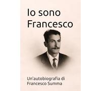 Io sono Francesco: Un'autobiografia di Francesco Summa