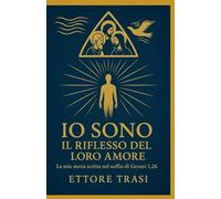 IO SONO IL RIFLESSO DEL LORO AMORE: La mia storia scritta nel soffio di Genesi 1,26