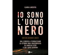 Io sono l'uomo nero. Dal Circeo a Ferrazzano, la storia mai raccontata di Angelo Izzo e dei suoi crimini