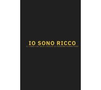 IO SONO RICCO: Il Libro Che Solo I Ricchi Si Possono Permettere