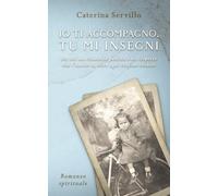 Io ti accompagno, tu mi insegni: Per chi ha vissuto la perdita e ha scoperto che l'amore va oltre ogni confine visibile