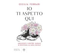 Io ti aspetto qui. Adolescenti e genitori: manuale di resistenza all'ansia digitale