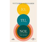 Io, tu, noi. Vivere con se stessi, l'altro, gli altri