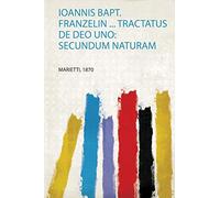 Ioannis Bapt. Franzelin ... Tractatus De Deo Uno: Secundum Naturam