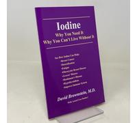 Iodine : Why You Need It, Why You Can't Live Without It