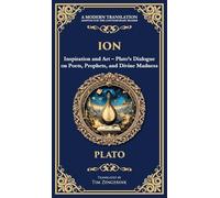 Ion: Inspiration and Art - Plato's Dialogue on Poets, Prophets, and Divine Madness (Deluxe Hardbound Edition)