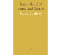 Iona: Island of Saints and Stories: A concise guide to the faith, folklore, and literature that shaped a sacred isle