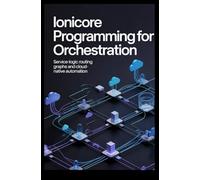 IONICORE PROGRAMMING FOR MICROSERVICES ORCHESTRATION: Service-mesh logic routing graphs and cloud-native automation