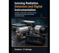Ionizing Radiation Detectors and Digital Instrumentation: Scintillators, Semiconductors, and Neutron Sensors with Gamma Spectroscopy, Pulse Processing, and Worked Examples
