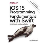 IOS 15 Programming Fundamentals with Swift : Swift, Xcode, and Cocoa Basics Matt Neuberg (Auteur)