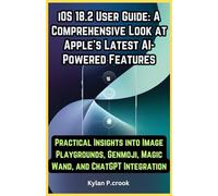 iOS 18.2 User Guide: A Comprehensive Look at Apple’s Latest AI-Powered Features: Practical Insights into Image Playgrounds, Genmoji, Magic Wand, and ChatGPT Integration