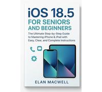 iOS 18.5 for Seniors and Beginners 2025: The Ultimate Step-by-Step Guide to Mastering iPhone & iPad with Easy, Clear, and Complete Instructions