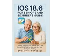iOS 18.6 for Seniors and Beginners Guide: Simple Step-by-Step Manual with Clear Instructions for Effortless Learning and Complete Mastery.