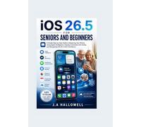 iOS 26.5 for seniors and Beginners: A Simple Step-by-Step Guide to Mastering Your iPhone, Using Apple Intelligence, Staying Connected with Family, and Navigating iOS 26.5 with Confidence