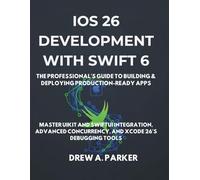 iOS 26 Development with Swift 6: The Professional's Guide to Building & Deploying Production-Ready Apps: Master UIKit and SwiftUI Integration, Advanced Concurrency, and Xcode 26's Debugging Tools