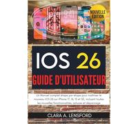 iOS 26 Guide d'utilisateur: Un Manuel complet étape par étape pour maîtriser le nouveau iOS 26 sur iPhone 17, 16, 15 et SE, incluant toutes les nouvelles fonctionnalités, astuces et dépannage