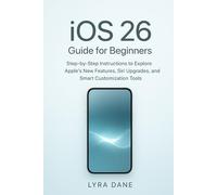 iOS 26 Guide for Beginners: Step-by-Step Instructions to Explore Apple’s New Features, Siri Upgrades, and Smart Customization Tools
