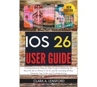 iOS 26 User Guide: A Comprehensive Step-by-Step Guide to Mastering the New iOS 26 on iPhone 17, 16, 15, and SE, Including All New Features, Tips, Tricks, and Troubleshooting