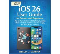 iOS 26 User Guide for Seniors and Beginners: Step-by-Step Instructions to Set Up, Navigate, and Use iPhone or iPad with Confidence: Easy Tips for Apps, Siri, iCloud, Photos, and Privacy