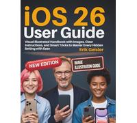 iOS 26 User Guide: Visual Illustrated Handbook with Images, Clear Instructions, and Smart Tricks to Master Every Hidden Setting with Ease