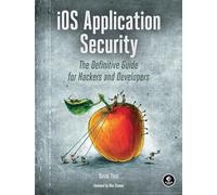 iOS Application Security: The Definitive Guide for Hackers and Developers