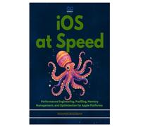 iOS at Speed: Performance Engineering, Profiling, Memory Management, and Optimization for Apple Platforms