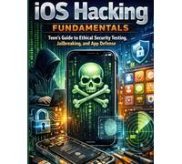 ios Hacking fundermentals: Teen's Guide to Ethical Security Testing Jailbreaking and App Defense
