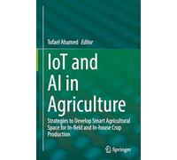 IoT and AI in Agriculture: Strategies to Develop Smart Agricultural Space for In-field and In-house Crop Production