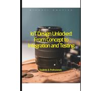 IoT Design Unlocked: From Concept to Integration and Testing