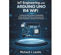 IoT Engineering with Arduino Uno R4 WiFi: A Step-by-Step Guide to Embedded Programming, Wireless Communication, Sensor Integration, and Smart IoT Projects