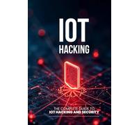 IoT Hacking: The Complete Guide to IoT Hacking and Security