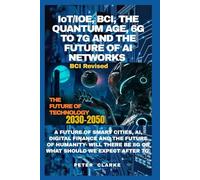 IoT/IOE, BCI, THE QUANTUM AGE, 6G & 7G AND THE FUTURE OF AI NETWORKS: A FUTURE OF SMART CITIES, AI, DIGITAL FINANCE AND THE FUTURE OF HUMANITY- WILL THERE BE 8G OR WHAT SHOULD WE EXPECT AFTER 7G.