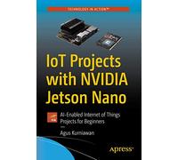 IoT Projects with NVIDIA Jetson Nano: AI-Enabled Internet of Things Projects for Beginners
