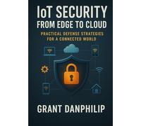 IoT Security from Edge to Cloud: Practical Defense Strategies for a Connected World
