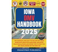 Iowa DMV Handbook 2025: The Complete and Easy-to-Follow DMV Exam Guide with Practice Questions, Realistic Exam Simulations and Expert Tips to Help You Get Your License on the First Try