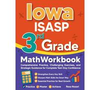 Iowa ISASP 3rd Grade Math Workbook: Comprehensive Practice, Challenging Exercises, and Strategic Guidance for Complete Test-Day Confidence