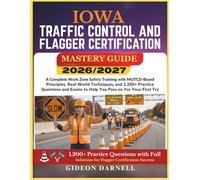 IOWA TRAFFIC CONTROL AND FLAGGER CERTIFICATION MASTERY GUIDE 2026/2027: A Complete Work Zone Safety Training with MUTCD-Based Principles, Real-World ... Exams to Help You Pass Your on the First Try