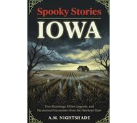 Iowa: True Hauntings, Urban Legends, and Paranormal Encounters from the Hawkeye State