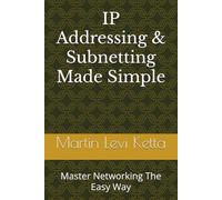 IP Addressing & Subnetting Made Simple: Master Networking The Easy Way