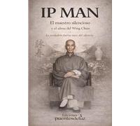 IP MAN El Maestro Silencioso y el Alma del Wing Chun