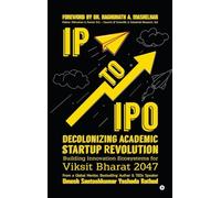 IP to IPO: Decolonizing Academic Startup Revolution: Building Innovation Ecosystems for Viksit Bharat 2047