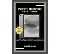 IPAD 10TH GENERATION USER GUIDE: A Step By Step Manual For Beginners And Seniors To Master iPadOS, Apple Pencil, And Productivity Features With Tips And Tricks
