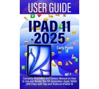 IPAD 11 USER GUIDE 2025: Complete Beginners and Seniors Manual on How to Use and Master the 11th Generation Apple Tablet (A16 Chip) with Tips and Tricks on iPadOS 18