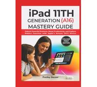 iPad 11th Generation (A16) Mastery Guide (Color Print Edition): Unlock Powerful Features, Boost Productivity, and Explore Hidden Function with Apple’s Newest 2025 Device