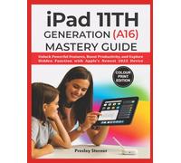iPad 11th Generation (A16) Mastery Guide (Color Print Edition): Unlock Powerful Features, Boost Productivity, and Explore Hidden Function with Apple’s Newest 2025 Device
