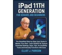 IPAD 11TH GENERATION FOR SENIORS AND BEGINNERS: The Simplified Step-by-Step User Guide to Master Your iPad - Learn iPadOS 18, Explore Essential ... Tools and Everyday Functions with Ease
