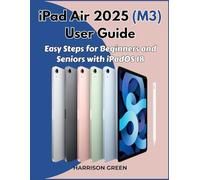 iPad Air 2025 (M3) User Guide: Easy Steps for Beginners and Seniors with iPadOS 18