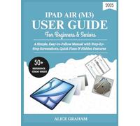 IPAD AIR 2025 (M3) USER GUIDE FOR BEGINNERS & SENIORS: A Simple, Easy-to-Follow Manual with Step-by-Step Screenshots, Quick Fixes & Hidden Features