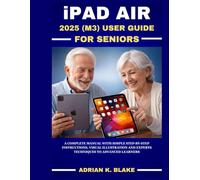 iPAD AIR 2025 (M3) USER GUIDE FOR SENIORS: A Complete manual with simple step-by-step instructions, visual illustration and experts techniques to Advanced Learners
